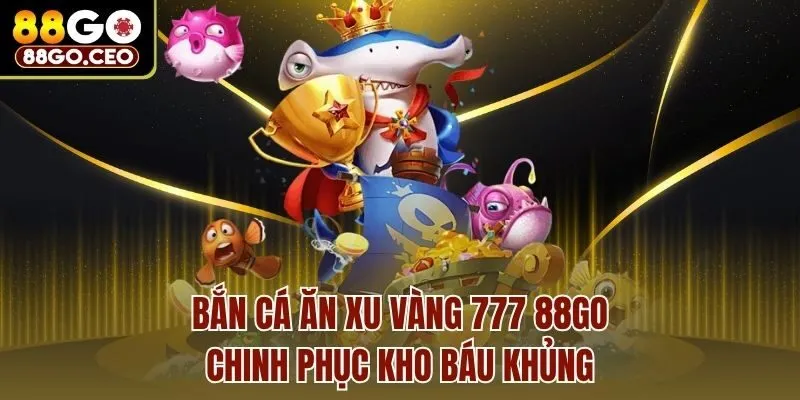 Bắn Cá Ăn Xu Vàng 777 88go – Chinh Phục Kho Báu Khủng 1 Bắn Cá Ăn Xu Vàng 777 88go – Chinh Phục Kho Báu Khủng