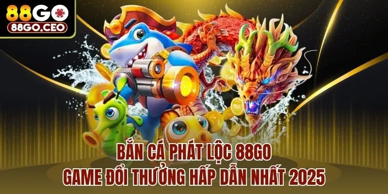 Bắn Cá Phát Lộc 88go - Game Đổi Thưởng Hấp Dẫn Nhất 2025 1 Bắn Cá Phát Lộc 88go - Game Đổi Thưởng Hấp Dẫn Nhất 2025