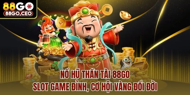 Nổ Hũ Thần Tài 88go - Slot Game Đỉnh, Cơ Hội Vàng Đổi Đời 1 Nổ Hũ Thần Tài 88go - Slot Game Đỉnh, Cơ Hội Vàng Đổi Đời