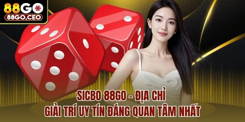 Sicbo 88go - Địa Chỉ Giải Trí Uy Tín Đáng Quan Tâm Nhất 1 Sicbo 88go - Địa Chỉ Giải Trí Uy Tín Đáng Quan Tâm Nhất