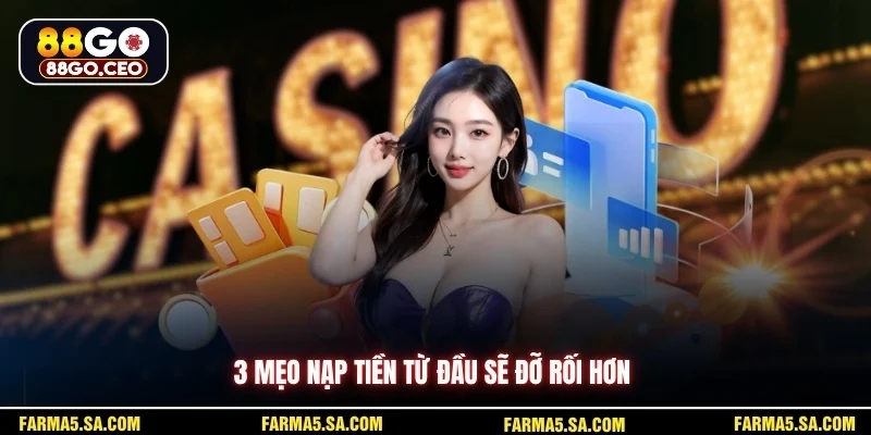3 mẹo nạp tiền từ đầu sẽ đỡ rối hơn