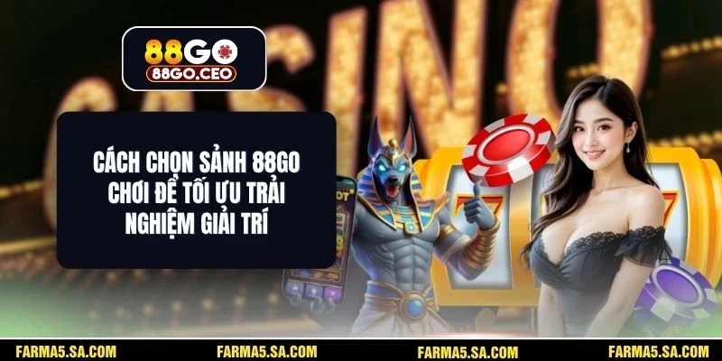 Cách Chọn Sảnh 88GO Chơi Để Tối Ưu Trải Nghiệm Giải Trí 1 Cách Chọn Sảnh 88GO Chơi