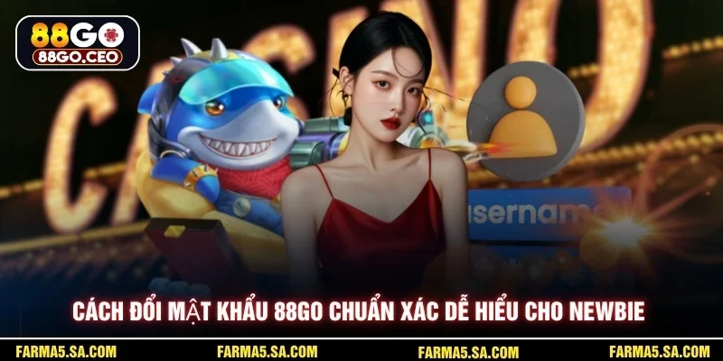 Cách đổi mật khẩu 88GO chuẩn xác dễ hiểu cho newbie