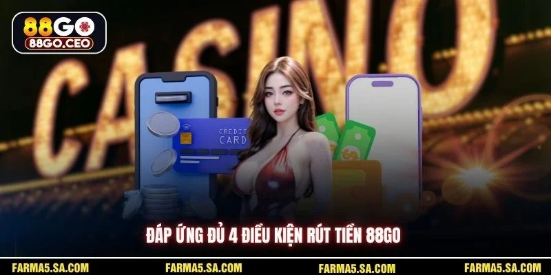 Điều Kiện Rút Tiền 88go Chi Tiết Cho Người Mới Bắt Đầu 2 Đáp ứng đủ 4 điều kiện rút tiền 88GO