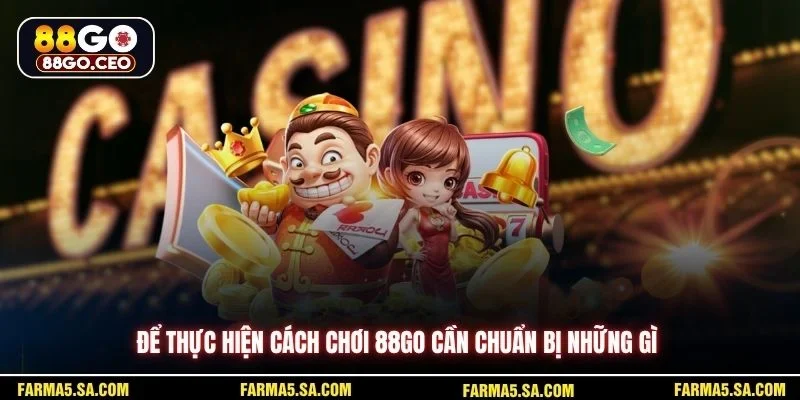 Để thực hiện cách chơi 88GO cần chuẩn bị những gì