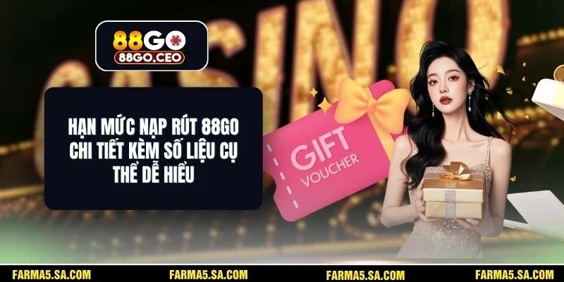 Hạn Mức Nạp Rút 88GO Chi Tiết Kèm Số Liệu Cụ Thể Dễ Hiểu 1 Hạn Mức Nạp Rút 88GO