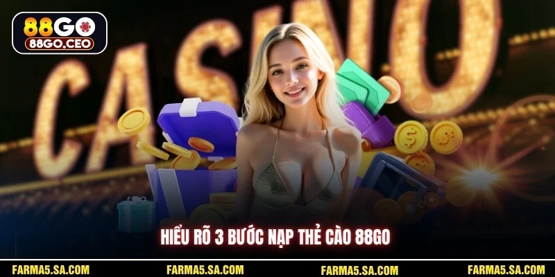 Hiểu rõ 3 bước nạp thẻ cào 88GO