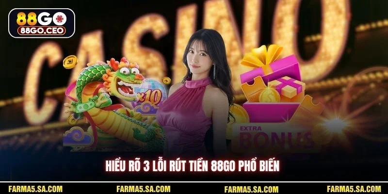 Lỗi Rút Tiền 88GO Thường Gặp Và Cách Xử Lý Cho Tân Binh 2 Hiểu rõ 3 lỗi rút tiền 88GO phổ biến