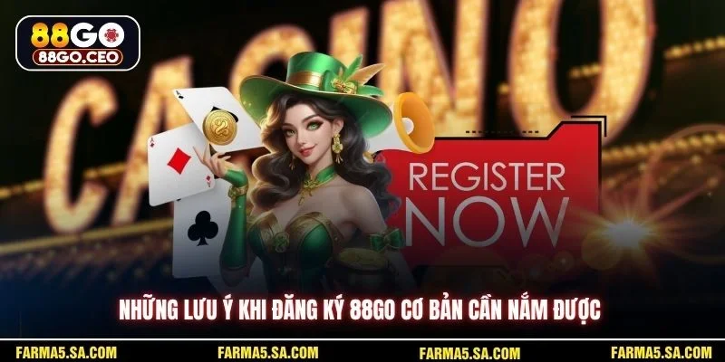 Những lưu ý khi đăng ky 88GO cơ bản cần nắm được