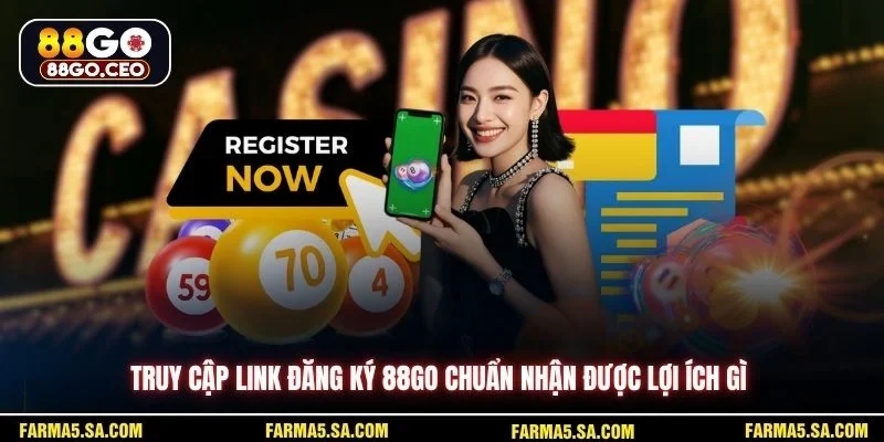 Link Đăng Ký 88GO Chuẩn Giúp Tạo Tài Khoản Nhanh Và An Toàn 2 Truy cập link đăng ký 88GO chuẩn nhận được lợi ích gì